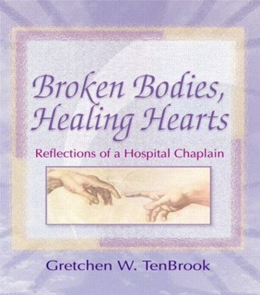 Broken Bodies, Healing Hearts: Reflections of a Hospital Chaplain by Gretchen W. TenBrook 9780789008527