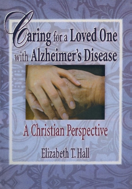 Caring for a Loved One with Alzheimer's Disease: A Christian Perspective by Elizabeth T. Hall 9780789008725