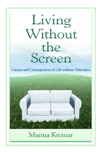 Living Without the Screen: Causes and Consequences of Life without Television by Marina Krcmar 9780805863291