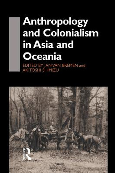 Anthropology and Colonialism in Asia: Comparative and Historical Colonialism by Jan van Bremen