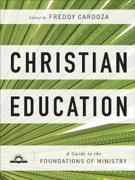 Christian Education: A Guide to the Foundations of Ministry by Freddy Cardoza 9780801095597