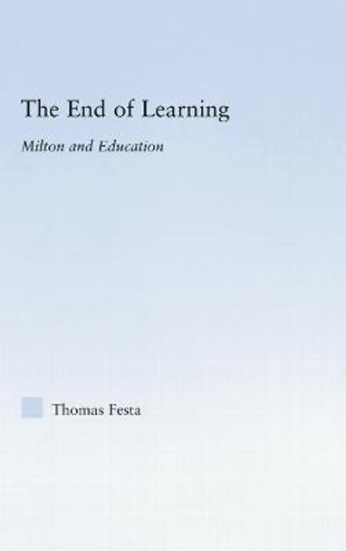 The End of Learning: Milton and Education by Thomas Festa