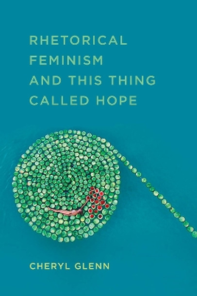 Rhetorical Feminism and This Thing Called Hope by Cheryl Glenn 9780809336944