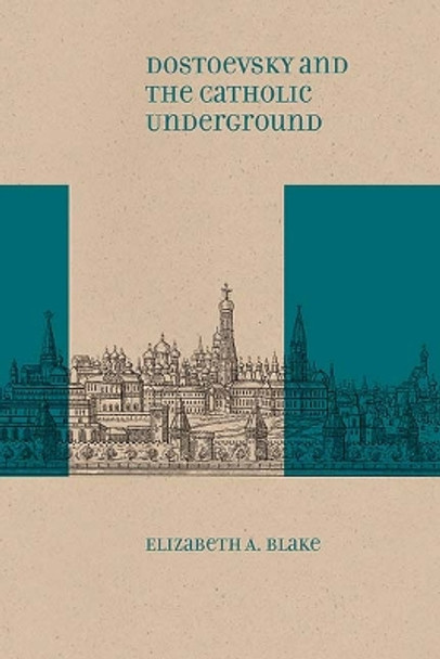 Dostoevsky and the Catholic Underground by Elizabeth A. Blake 9780810139848