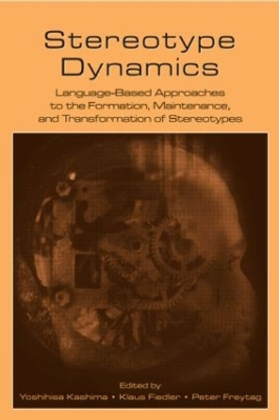 Stereotype Dynamics: Language-Based Approaches to the Formation, Maintenance, and Transformation of Stereotypes by Yoshihisa Kashima 9780805856781