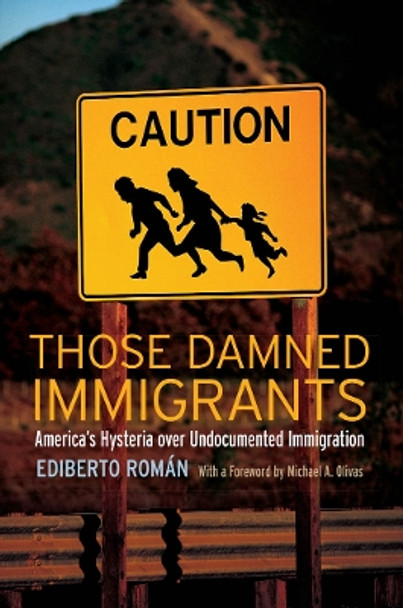 Those Damned Immigrants: America's Hysteria over Undocumented Immigration by Ediberto Roman 9780814776575