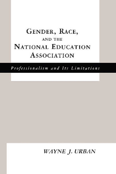 Gender, Race and the National Education Association: Professionalism and its Limitations by Wayne J. Urban 9780815338178