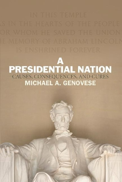 A Presidential Nation: Causes, Consequences, and Cures by Michael A. Genovese 9780813347219
