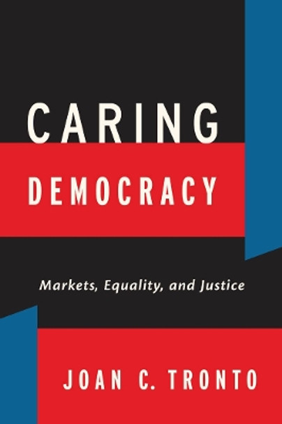 Caring Democracy: Markets, Equality, and Justice by Joan C. Tronto 9780814782774