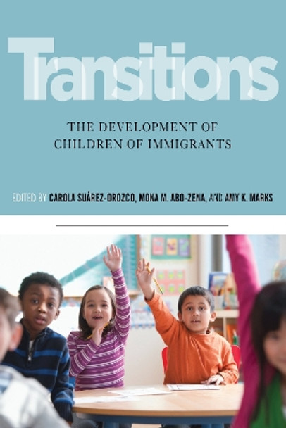 Transitions: The Development of Children of Immigrants by Carola Suarez-Orozco 9780814789445