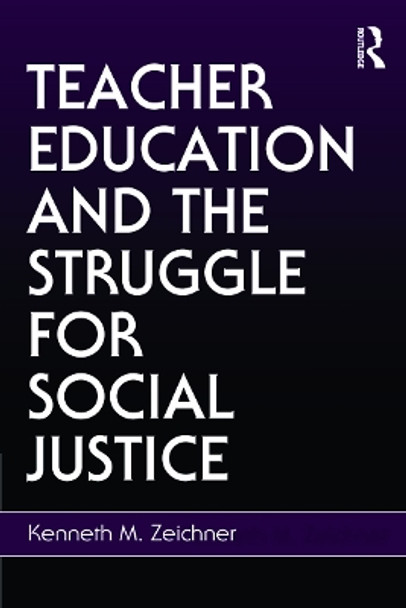 Teacher Education and the Struggle for Social Justice by Kenneth M. Zeichner 9780805858662