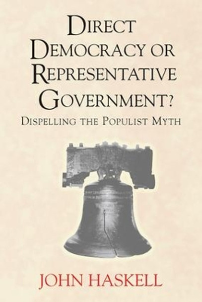 Direct Democracy Or Representative Government? Dispelling The Populist Myth by John Haskell 9780813397832