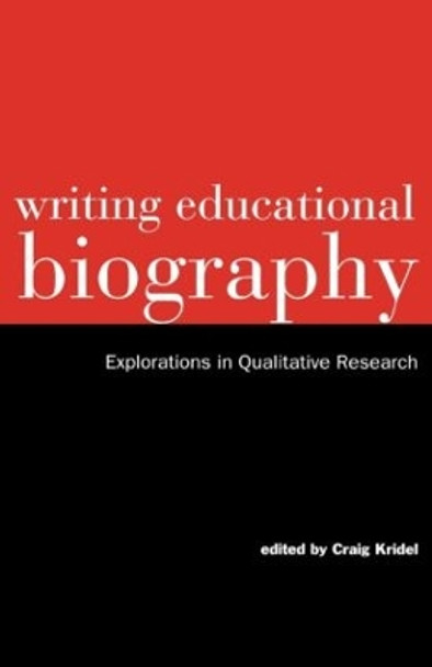 Writing Educational Biography: Explorations in Qualitative Research by Craig Kridel 9780815322962