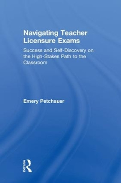 Navigating Teacher Licensure Exams: Success and Self-Discovery on the High-Stakes Path to the Classroom by Emery Petchauer 9780815348061