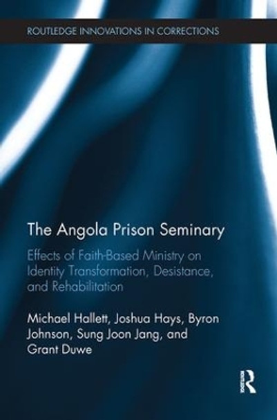 The Angola Prison Seminary: Effects of Faith-Based Ministry on Identity Transformation, Desistance, and Rehabilitation by Michael Hallett 9780815351733