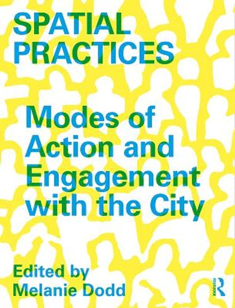 Spatial Practices: Modes of Action and Engagement with the City by Melanie Dodd 9780815351870