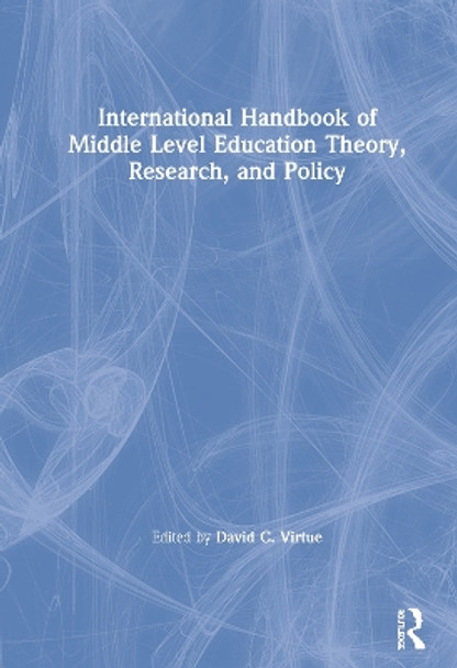 International Handbook of Middle Level Education Theory, Research, and Policy by David C. Virtue 9780815358626