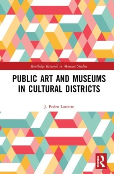 Public Art and Museums in Cultural Districts by J. Pedro Lorente 9780815359579