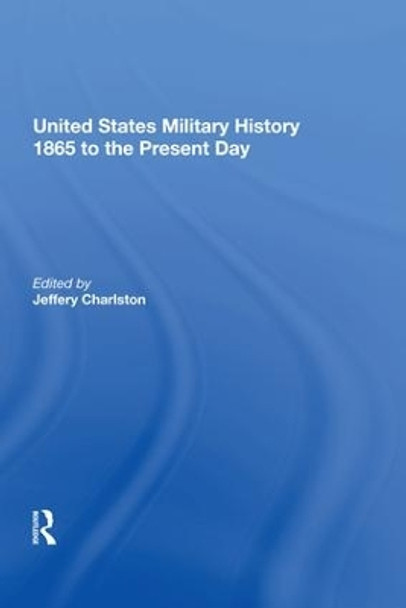 United States Military History 1865 to the Present Day by Jeffery Charlston 9780815398745