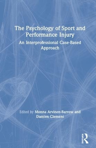 The Psychology of Sport and Performance Injury: An Interprofessional Case-Based Approach by Monna Arvinen-Barrow 9780815362685