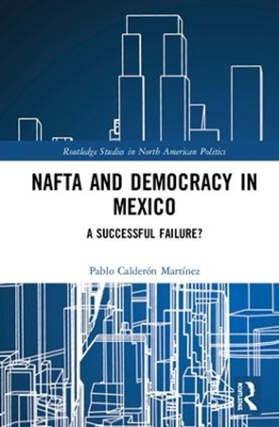 NAFTA and Democracy in Mexico: A Successful Failure? by Pablo Calderon Martinez 9780815363170