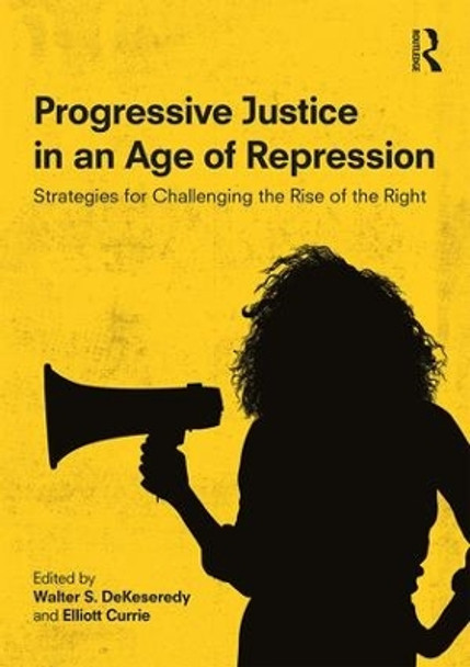 Progressive Justice in an Age of Repression: Strategies for Challenging the Rise of the Right by Walter S. DeKeseredy 9780815374503