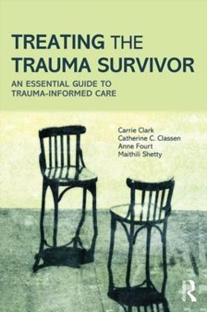 Treating the Trauma Survivor: An Essential Guide to Trauma-Informed Care by Carrie Clark