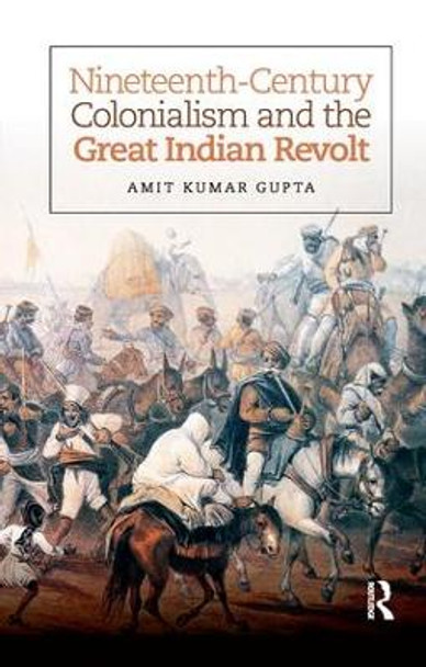 Nineteenth-Century Colonialism and the Great Indian Revolt by Amit Kumar Gupta 9780815376590
