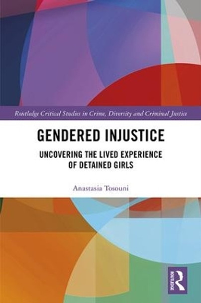 Gendered Injustice: Uncovering the Lived Experience of Detained Girls by Anastasia Tosouni 9780815381518