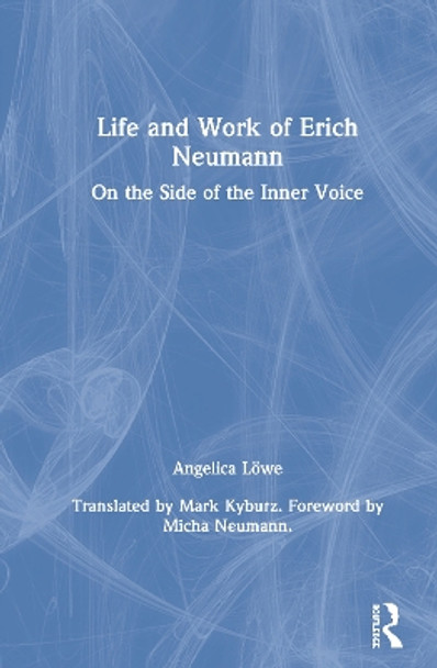 Life and Work of Erich Neumann: On the Side of the Inner Voice by Angelica Loewe 9780815382355