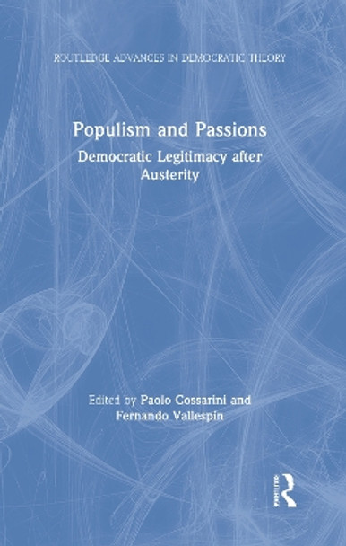 Populism and Passions: Democratic Legitimacy after Austerity by Paolo Cossarini 9780815383789