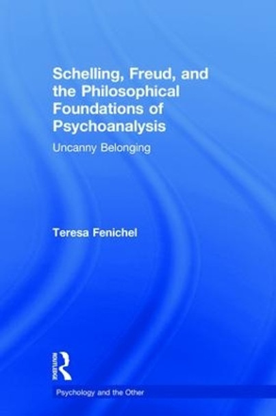 Schelling, Freud, and the Philosophical Foundations of Psychoanalysis: Uncanny Belonging by Teresa Fenichel 9780815385813