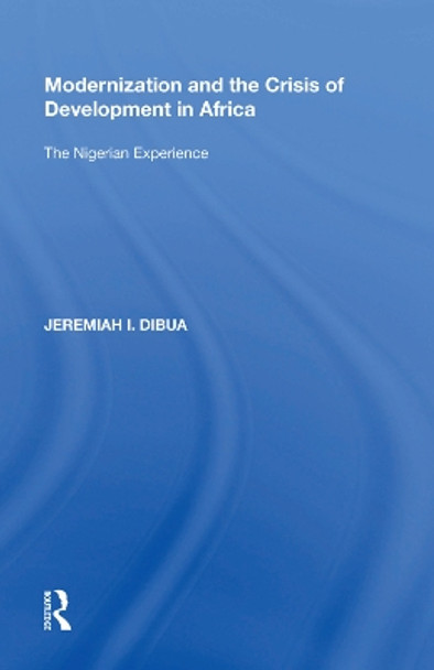 Modernization and the Crisis of Development in Africa: The Nigerian Experience by Jeremiah I. Dibua 9780815390558