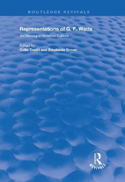 Representations of G.F. Watts: Art Making in Victorian Culture by Colin Trodd 9780815391487