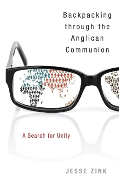 Backpacking Through the Anglican Communion: A Search for Unity by Jesse Zink 9780819229014