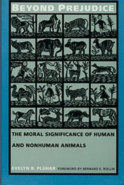 Beyond Prejudice: The Moral Significance of Human and Nonhuman Animals by Evelyn B. Pluhar 9780822316343