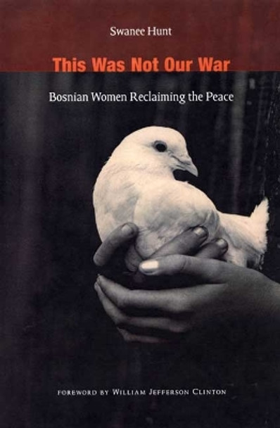 This Was Not Our War: Bosnian Women Reclaiming the Peace by Swanee Hunt 9780822333555