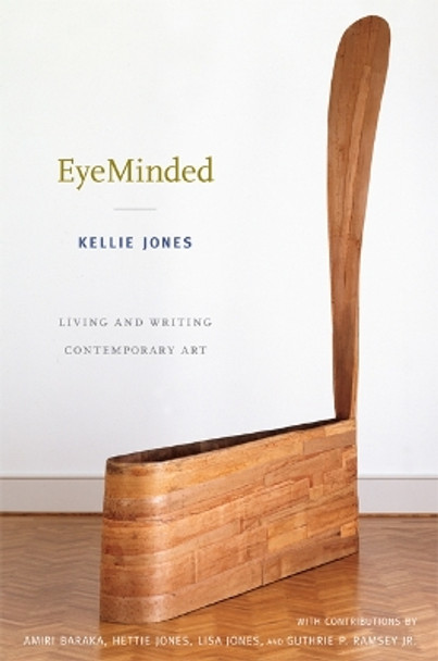 EyeMinded: Living and Writing Contemporary Art by Kellie Jones 9780822348733 EyeMinded: Living and Writing Contemporary Art by Kellie Jones 9780822348733