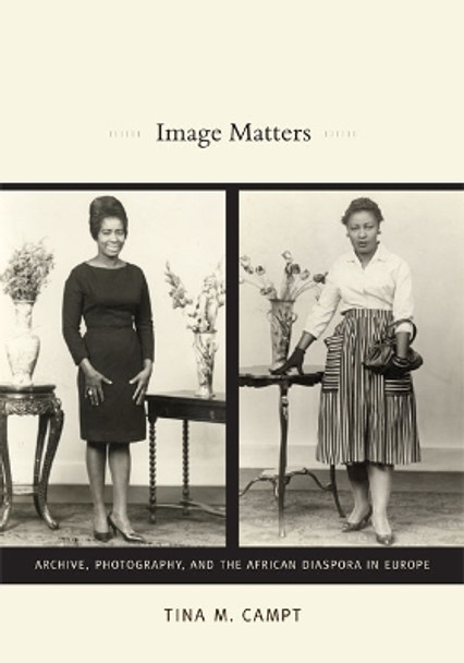 Image Matters: Archive, Photography, and the African Diaspora in Europe by Tina M. Campt 9780822350569