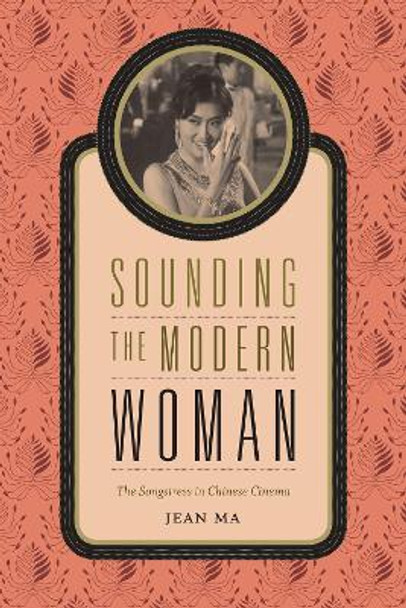 Sounding the Modern Woman: The Songstress in Chinese Cinema by Jean Ma 9780822358657