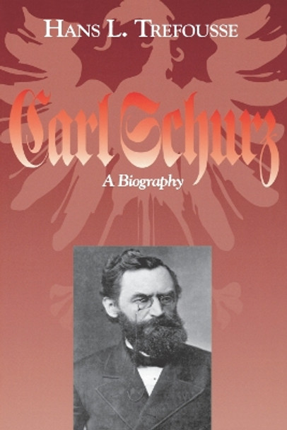 Carl Schurz: A Biography by Hans L. Trefousse 9780823218547