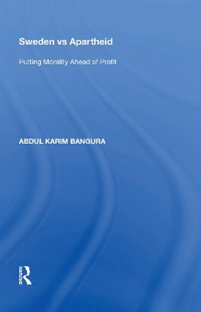 Sweden vs Apartheid: Putting Morality Ahead of Profit by Abdul Karim Bangura 9780815397311