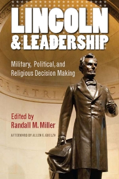 Lincoln and Leadership: Military, Political, and Religious Decision Making by Randall M. Miller 9780823243440