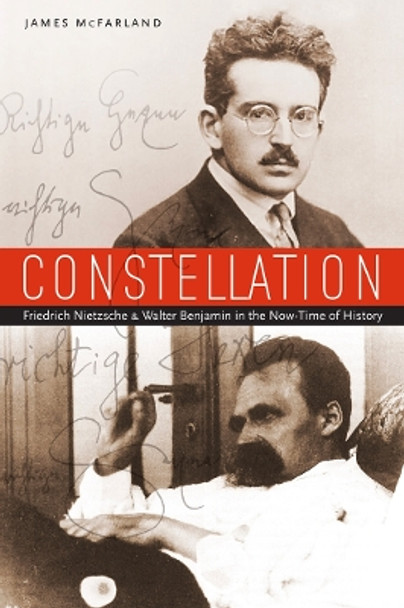 Constellation: Friedrich Nietzsche and Walter Benjamin in the Now-Time of History by James McFarland 9780823245369