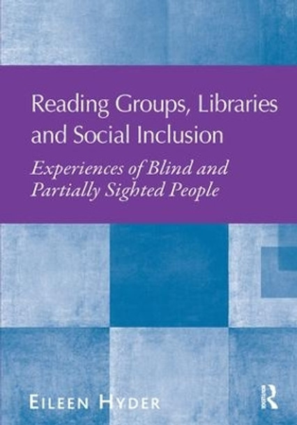 Reading Groups, Libraries and Social Inclusion: Experiences of Blind and Partially Sighted People by Eileen Hyder 9780815399919