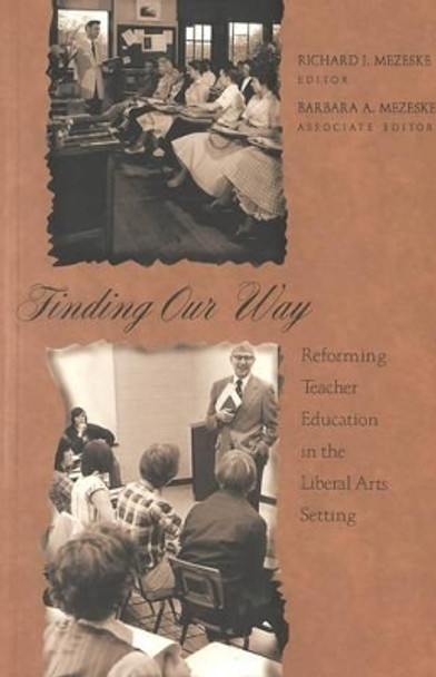 Finding Our Way: Reforming Teacher Education in the Liberal Arts Setting by Richard J. Mezeske 9780820461786