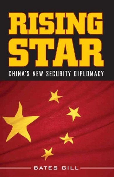 Rising Star: China's New Security Diplomacy and Its Implications for the United States by Gill Bates 9780815731467
