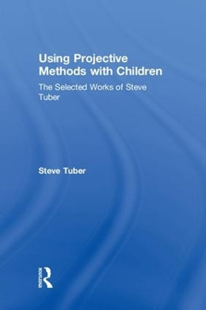 Using Projective Methods with Children: The Selected Works of Steve Tuber by Steve Tuber 9780815371816