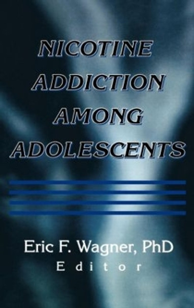 Nicotine Addiction Among Adolescents by Eric F. Wagner 9780789011701