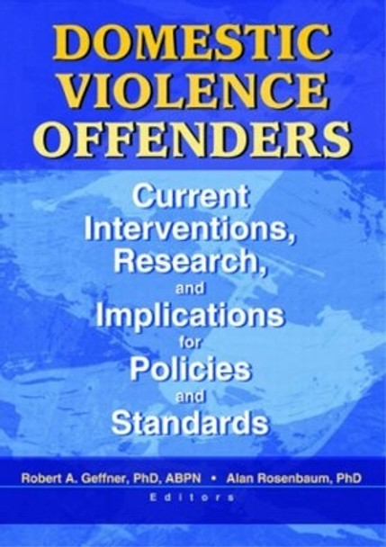 Domestic Violence Offenders: Current Interventions, Research, and Implications for Policies and Standards by Alan Rosenbaum 9780789019301